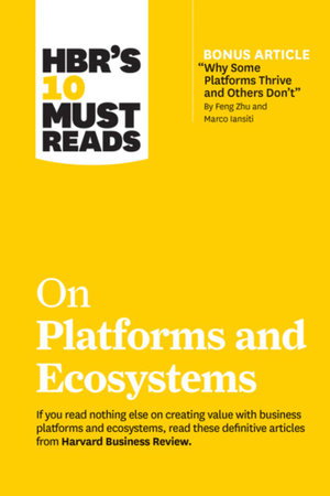 Cover art for HBR's 10 Must Reads on Platforms and Ecosystems (with bonus article by "Why Some Platforms Thrive and Others Don't" By Feng Zhu and Marco Iansiti)