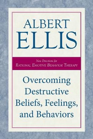 Cover art for Overcoming Destructive Beliefs Feelings and Behaviors New Directions for Rational Emotive Behavior Therapy