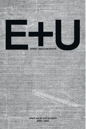 Cover art for E+U Espinet Ubach Architects Latest Works and Projects 2007 - 2022