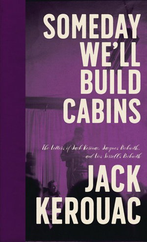 Cover art for Someday We'll Build Cabins The Letters of Jack Kerouac Jacques Beckwith and Lois Sorrells Beckwith