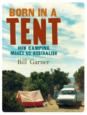 Cover art for Born In A Tent How Camping Makes Us Australian