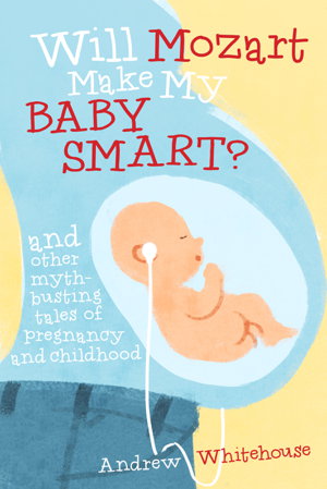 Cover art for Will Mozart Make My Baby Smart And Other Myth-Busting Tales of Pregnancy and Childhood