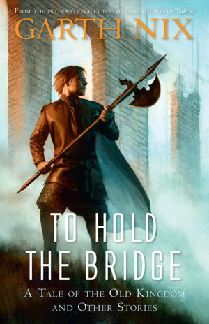 Cover art for To Hold the Bridge A tale of the Old Kingdom and other stories