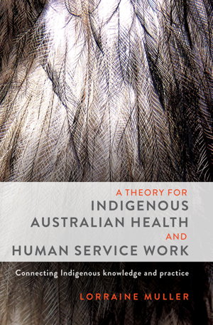 Cover art for Theory for Indigenous Australian Health and Human Service Work Connecting Indigenous knowledge and practice
