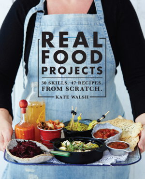 Cover art for Real Food Projects 30 skills. 46 recipes. From scratch.