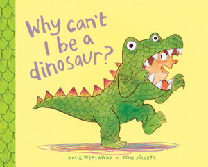 Cover art for Why Can't I Be a Dinosaur?