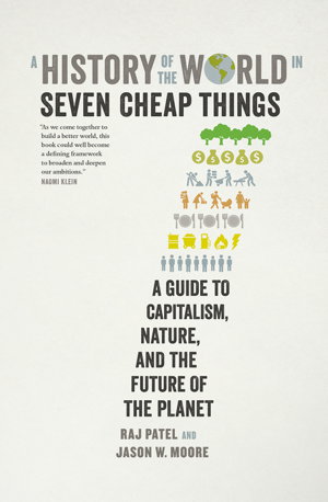 Cover art for A History of the World in Seven Cheap Things: A Guide to Capitalism, Nature, and the Future of the Planet