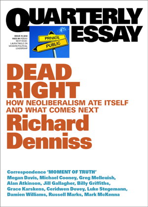 Cover art for Dead Right: How Neoliberalism Ate Itself and What Comes Next: Quarterly Essay 70