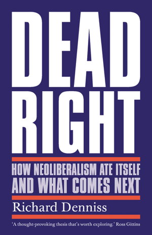 Cover art for Dead Right: How Neoliberalism Ate Itself and What Comes Next