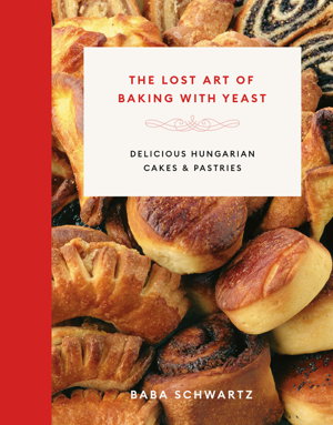 Cover art for The Lost Art of Baking with Yeast; Delicious Hungarian Cakes and Pastries