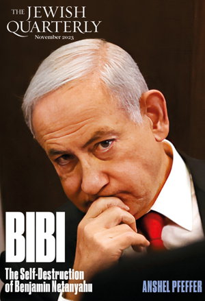 Cover art for Bibi: The Self-Destruction of Benjamin Netanyahu: Jewish Quarterly 254