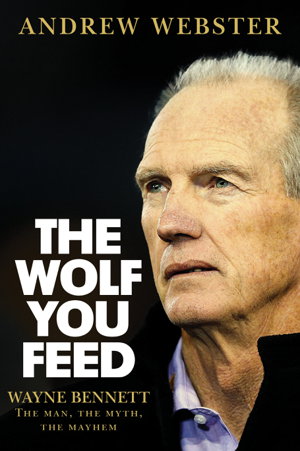 Cover art for Wolf You Feed Wayne Bennett the man the myth the mayhem