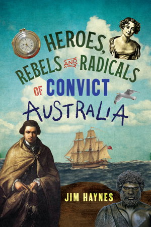 Cover art for Heroes, Rebels and Radicals of Convict Australia