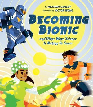 Cover art for Becoming Bionic and Other Ways Science Is Making Us Super