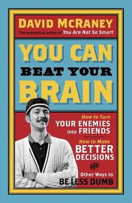 Cover art for You Can Beat Your Brain How to Turn Your Enemies into Friends How to Make Better Decisions and Other Ways to be Less