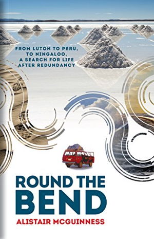 Cover art for Round the Bend From Luton to Peru to Ningaloo a Search for Life After Redundancy
