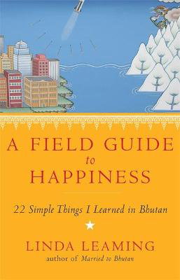 Cover art for Field Guide to Happiness What I Learned in Bhutan about Living Loving and Waking Up
