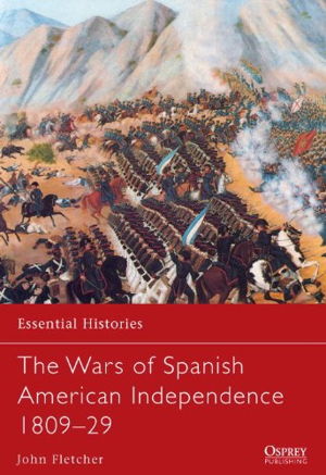 Cover art for Wars of Spanish American Independence 1809-29 Essential Histories