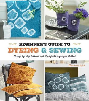 Cover art for A Beginner's Guide to Dyeing and Sewing