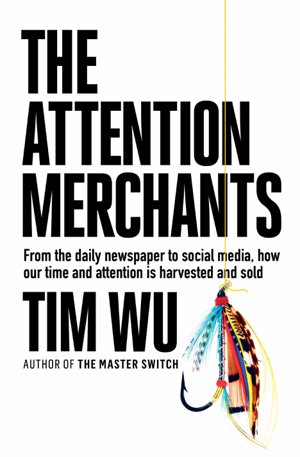 Cover art for The Attention Merchants From the daily newspaper to social media, how our time and attention is harvested and sold