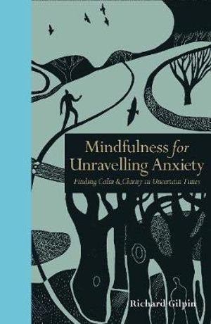 Cover art for Mindulness for Unravelling Anxiety Finding calm & clarity inuncertain times