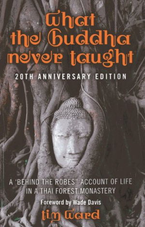 Cover art for What the Buddha Never Taught A behind the Robes Account of Life in a Thai Forest Monastery