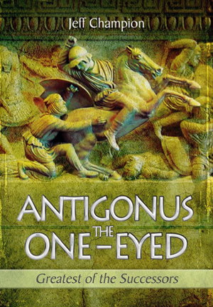 Cover art for Antigonus the One-Eyed Greatest of the Successors