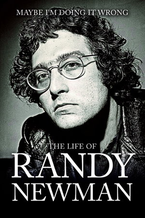 Cover art for Maybe I'm Doing It Wrong The Life and Times of Randy Newman