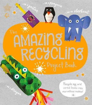 Cover art for Amazing Recycling Project Book Recycle Egg & Cereal Boxes Into Marvellous Makes