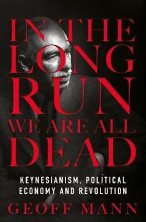 Cover art for In the Long Run We Are All Dead Keynesianism Political Economy and Revolution
