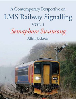 Cover art for A Contemporary Perspective on LMS Railway Signalling Semaphore Swansong Volume 1