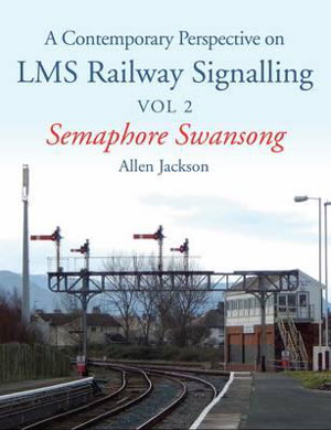 Cover art for Contemporary Perspective on LMS Railway Signalling Semaphore Swansong Volume II