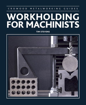 Cover art for Crowood Metalworking Guides - Workholding for Machinists