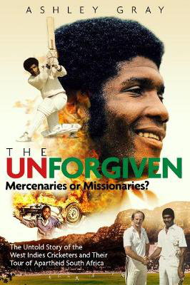 Cover art for The Unforgiven Missionaries or Mercenaries? The Untold Storyof the Rebel West Indian Cricketers Who Toured Apartheid S