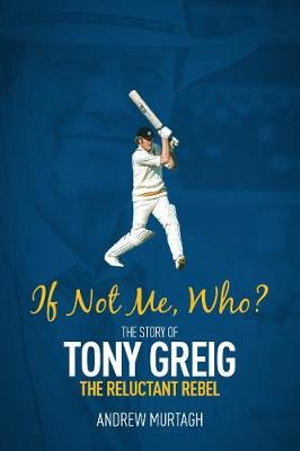Cover art for If Not Me Who? The Story of Tony Greig the Reluctant Rebel
