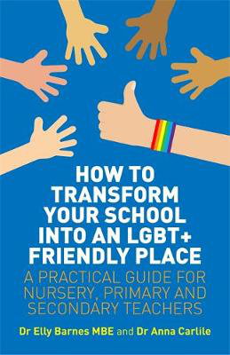 Cover art for How to Transform Your School into an LGBT+ Friendly Place A Practical Guide for Nursery Primary and Secondary Teachers