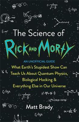 Cover art for Science of Rick and Morty What Earth's Stupidest Show Can Teach Us About Quantum Physics Biological Hacking and Ev