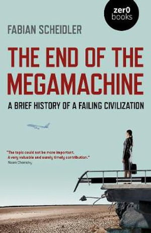Cover art for The End of the Megamachine A Brief History of a Failing Civilization