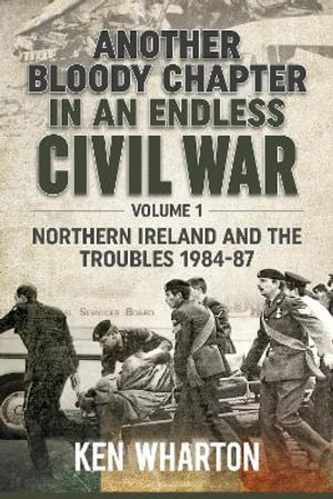 Cover art for Another Bloody Chapter in an Endless Civil War: Volume 1 - Northern Ireland and the Troubles 1984-87