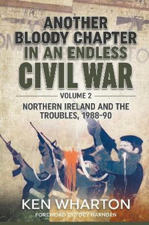 Cover art for Another Bloody Chapter in an Endless Civil War, Volume 2: Northern Ireland and the Troubles 1988-90