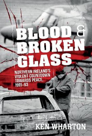 Cover art for Blood and Broken Glass: Northern Ireland's Violent Countdown Towards Peace 1991-1993