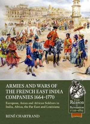 Cover art for Armies and Wars of the French East India Companies 1664-1770: European, Asian and African Soldiers in India, Africa, the Far East and Louisiana