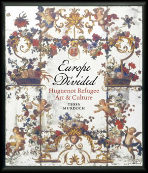 Cover art for Europe Divided: Huguenot Refugee Art and Culture