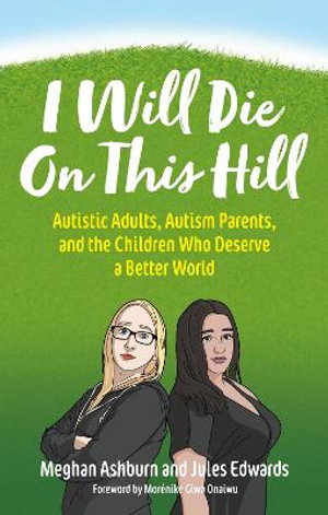 Cover art for I Will Die On This Hill Autistic Adults Autism Parents and the Children Who Deserve a Better World