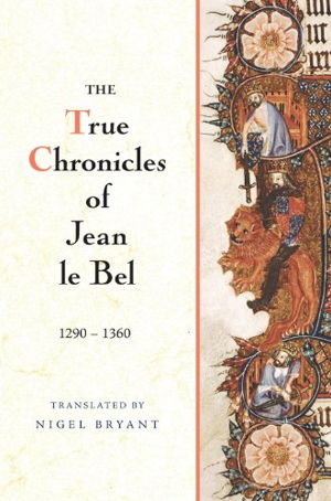 Cover art for The True Chronicles of Jean Le Bel 1290 - 1360