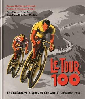 Cover art for Le Tour 100 The Definitive Guide to the Tour De France
