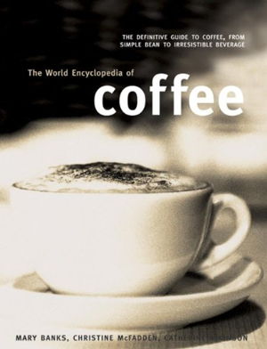 Cover art for The World Encyclopedia of Coffee The Definitive Guide to Coffee from Simple Bean to Irresistible Beverage