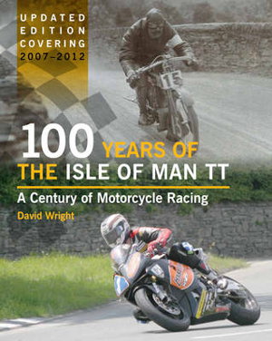 Cover art for 100 Years of the Isle of Man TT A Century of Motorcycle Racing Updated Edition Covering 2007 - 2012