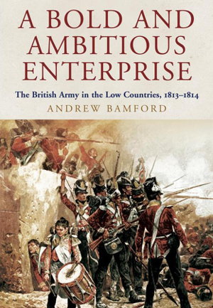 Cover art for Bold and Ambitious Enterprise The British Army in the Low Countries 1813 - 1814