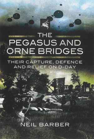 Cover art for Pegasus and Orne Bridges Their Capture Defence and Relief on